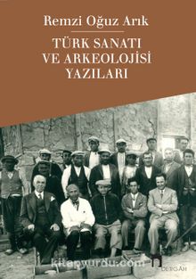 Türk Sanatı ve Arkeolojisi Yazıları - Remzi Oğuz Arık