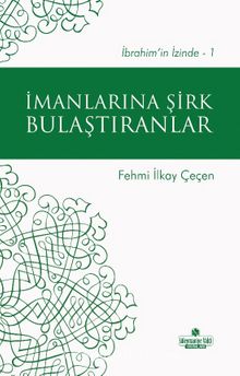 İmanlarına Şirk Bulaştıranlar / İbrahim’in İzinde 1 - Fehmi İlkay Çeçen