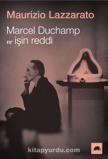 Marcel Duchamp ve İşin Reddi - Maurizio Lazzarato