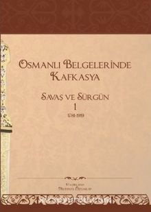 Osmanlı Belgelerinde Kafkasya 1 & Savaş ve Sürgün (1781-1919)