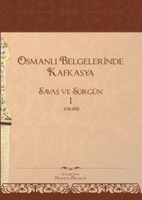 Osmanlı Belgelerinde Kafkasya 1 & Savaş ve Sürgün (1781-1919)