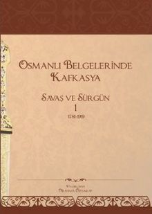 Osmanlı Belgelerinde Kafkasya 1 & Savaş ve Sürgün (1781-1919)