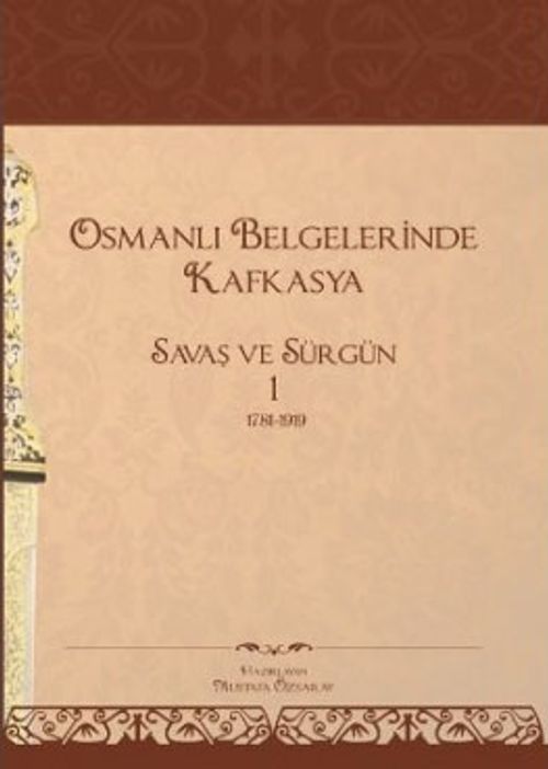 Osmanlı Belgelerinde Kafkasya 1 & Savaş ve Sürgün (1781-1919)