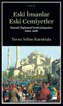 Eski İnsanlar Eski Cemiyetler & Osmanlı Toplumsal Tarihi Çalışmaları (1904-1926)