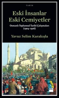 Eski İnsanlar Eski Cemiyetler & Osmanlı Toplumsal Tarihi Çalışmaları (1904-1926)