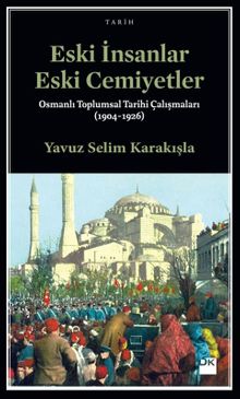 Eski İnsanlar Eski Cemiyetler & Osmanlı Toplumsal Tarihi Çalışmaları (1904-1926)