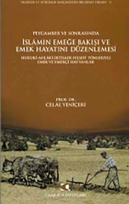 Peygamber ve Sonrasında İslam'ın Emeğe Bakışı ve Emek Hayatını Düzenlemesi & Hukuki-Ahlaki-İktisadi-Fesefi Yönleriyle Emek ve Emekçi Hayvanlar