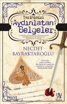 Tarihimizi  Aydınlatan Belgeler - Necdet Bayraktaroğlu