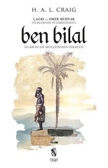 Ben Bilal: İslam'ın İlk Müezzininin Hikayesi - H. A. L. Craig
