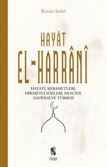 Hayat El-Harrani & Hayatı, Kerametleri, Hikmetli Sözleri, Mescidi, Zaviyesi ve Türbesi