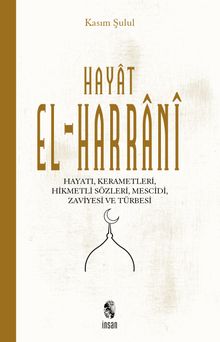 Hayat El-Harrani & Hayatı, Kerametleri, Hikmetli Sözleri, Mescidi, Zaviyesi ve Türbesi