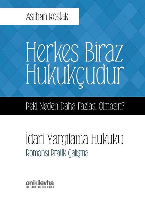 Herkes Biraz Hukukçudur Peki Neden Daha Fazlası Olmasın? İdari Yargılama Hukuku-Romansı Pratik Çalışma