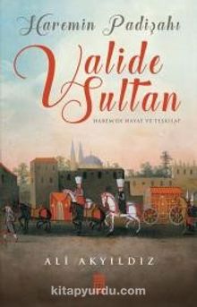 Haremin Padişahı Valide Sultan - Prof. Dr. Ali Akyıldız
