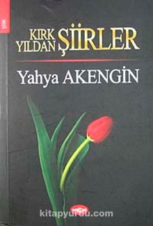 Kırk Yıldan Şiirler - Yahya Akengin