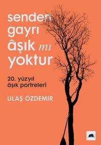 Senden Gayrı Aşık mı Yoktur & 20. Yüzyıl Aşık Portreleri
