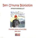 Ben O'nunla Büyüdüm & Mustafa Kemal Atatürk 1881-1938