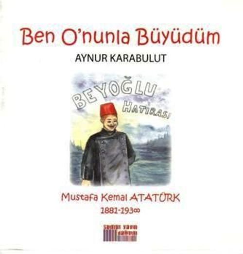 Ben O'nunla Büyüdüm & Mustafa Kemal Atatürk 1881-1938