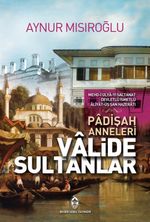 Valide Sultanlar (Padişah Anneleri)