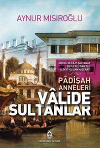 Valide Sultanlar (Padişah Anneleri)
