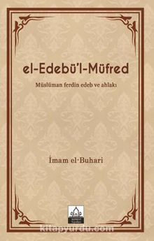 el-Edebü'l-Müfred (Metinsiz) & Müslüman ferdin Edeb ve Ahlakı
