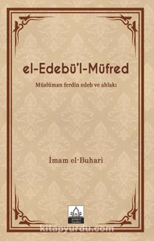 el-Edebü'l-Müfred (Metinsiz) & Müslüman ferdin Edeb ve Ahlakı - İmam-ı Buhari