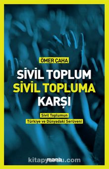Sivil Toplum Sivil Topluma Karşı & Sivil Toplumun Türkiye'deki ve Dünyadaki Serüveni - Prof. Dr. Ömer Çaha