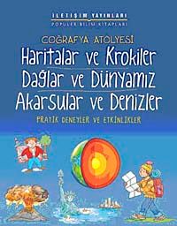 Coğrafya Atölyesi Haritalar ve Krokiler Dağlar ve Dünyamız Akarsular ve Denizler & Pratik Deneyler ve Etkinlikler