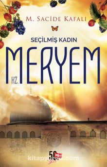 Seçilmiş Kadın Hz. Meryem - M. Sacide Kafalı