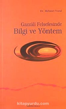 Gazzali Felsefesinde Bilgi ve Yöntem - Mehmet Vural