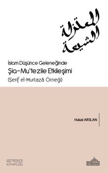 İslam Düşünce Geleneğinde Şia- Mu'tezile Etkileşimi  (Şerif el-Murtaza Örneği) 