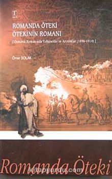 Romanda Öteki Ötekinin Romanı & Osmanlı Romanında Yabancılar ve Azınlıklar 1896-191499 - Ömer Solak