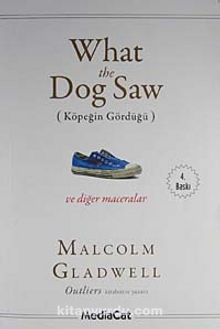 What the Dog Saw & Köpeğin Gördüğü ve Diğer Maceralar - Malcolm Gladwell