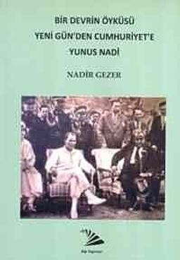 Bir Devrin Öyküsü Yeni Gün'den Cumhuriyet'e Yunus Nadi