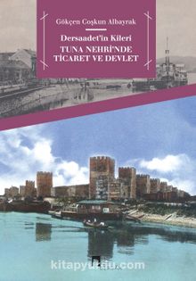 Dersaadet’in Kileri & Tuna Nehri’nde Ticaret ve Devlet - Gökçen Coşkun Albayrak