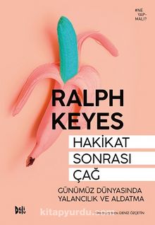 Hakikat Sonrası Çağ & Günümüz Dünyasında Yalancılık ve Aldatma - Ralph Keyes