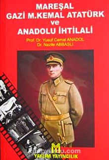 Mareşal Gazi M. Kemal Atatürk ve Anadolu İhtilali