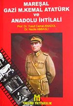 Mareşal Gazi M. Kemal Atatürk ve Anadolu İhtilali
