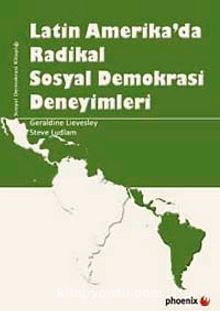 Latin Amerika'da Radikal Sosyal Demokrasi Deneyimleri - Geraldine Lievesley