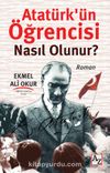 Atatürk’ün Öğrencisi Nasıl Olunur?