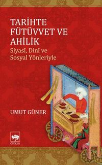Tarihte Fütüvvet ve Ahilik & Siyasi, Dini ve Sosyal Yönleriyle