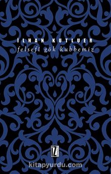 Felsefi Gök Kubbemiz - İlhan Kutluer