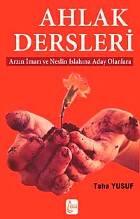Ahlak Dersleri & Arzın İmarı ve Neslin Islahına Aday Olanlara