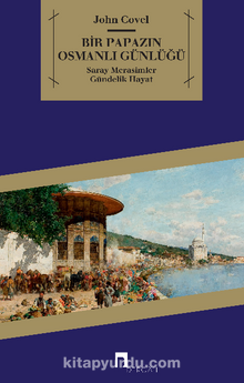 Bir Papazın Osmanlı Günlüğü & Saray Merasimler Gündelik Hayat - John Covel