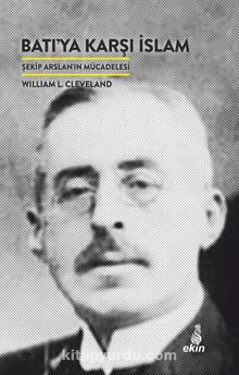 Batıya Karşı İslam & Şekip Arslan’ın Mücadelesi - William L. Cleveland