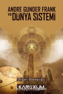 Andre Gunder Frank ve Dünya Sistemi - Doğan Subaşıoğlu
