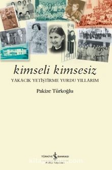 Kimseli Kimsesiz & Yakacık Yetiştirme Yurdu Yıllarım - Pakize Türkoğlu