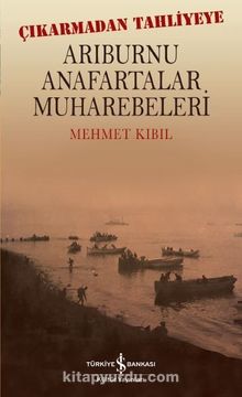Çıkarmadan Tahliyeye Arıburnu Anafartalar Muharebeleri - Mehmet Kıbıl