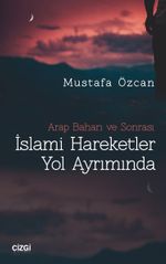 İslami Hareketler Yol Ayrımında & Arap Baharı ve Sonrası