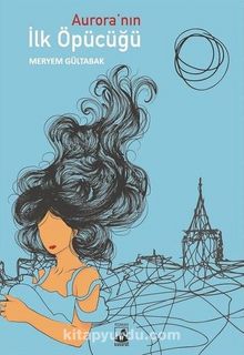 Aurora'nın İlk Öpücüğü - Meryem Gültabak
