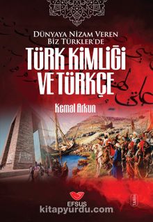 Dünyaya Nizam Veren Biz Türkler’de Türk Kimliği ve Türkçe - Kemal Arkun